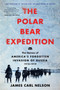 The Polar Bear Expedition (The Heroes of America's Forgotten Invasion of Russia, 1918-1919) - 9780062852786 by James Carl Nelson, 9780062852786