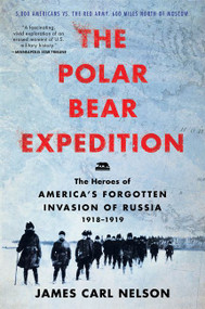 The Polar Bear Expedition (The Heroes of America's Forgotten Invasion of Russia, 1918-1919) - 9780062852786 by James Carl Nelson, 9780062852786