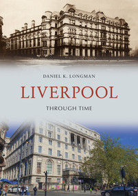 Liverpool Through Time by Daniel K Longman, Jack Haw, 9781445653266