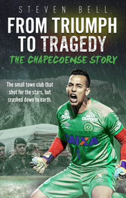 From Triumph to Tragedy (The Chapecoense Story) by Steven Bell, 9781785315237