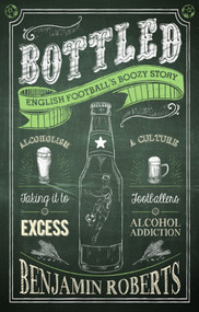 Bottled (English Football's Boozy Story) by Benjamin Roberts, 9781785315220