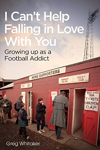 I Can't Help Falling in Love (Growing Up as a Football Addict) by Gregory Whitaker, 9781785315305