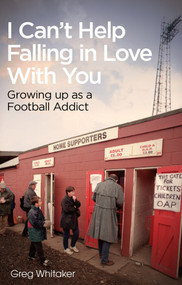 I Can't Help Falling in Love (Growing Up as a Football Addict) by Gregory Whitaker, 9781785315305