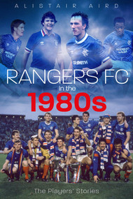 Rangers in the 1980s (The Players' Stories) by Alistair Aird, 9781785315275