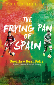 The Frying Pan of Spain (Sevilla v Real Betis: Spain's Hottest Football Rivalry) by Colin Millar, 9781785315244