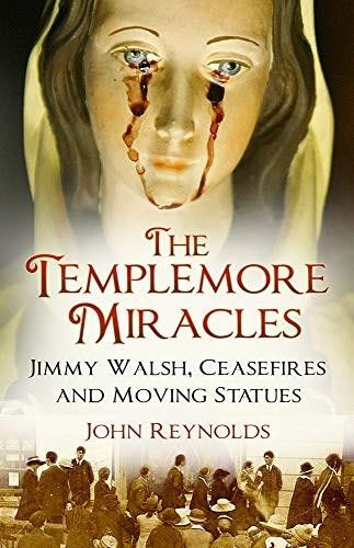 The Templemore Miracles (Jimmy Walsh, Ceasefires and Moving Statues) by John Reynolds, 9780750990592