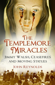 The Templemore Miracles (Jimmy Walsh, Ceasefires and Moving Statues) by John Reynolds, 9780750990592