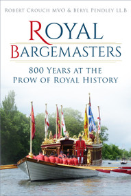Royal Bargemasters (800 Years at the Prow of Royal History) by Robert Crouch, Beryl Pendley, 9780750990837