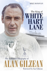 The King of White Hart Lane (The Authorised Biography of Alan Gilzean) by Mike Donovan, 9781785315510