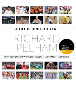 A Life Behind the Lens (Thirty Years of Award Winning Photography from Sport's Most Iconic Moments) by Richard Pelham, 9781785315466