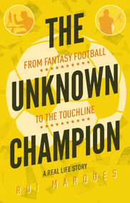 The Unknown Champion (From Fantasy Football to the Touchline) by Rui Marques, 9781785315046