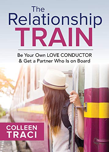 The Relationship Train (Be Your Own Love Conductor & Get a Partner Who is on Board) by Colleen Traci, 9781683092322