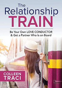 The Relationship Train (Be Your Own Love Conductor & Get a Partner Who is on Board) by Colleen Traci, 9781683092322