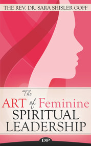 The Art of Feminine Spiritual Leadership by The Rev. Dr. Sara Shisler Goff, 9781683092315