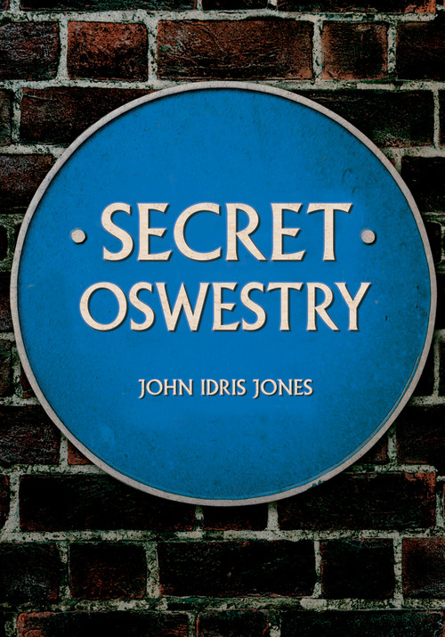 Secret Oswestry by John Idris Jones, 9781445687346