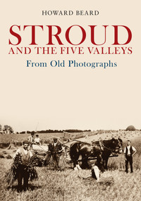 Stroud and the Five Valleys From Old Photographs by Howard Beard, 9781445685830