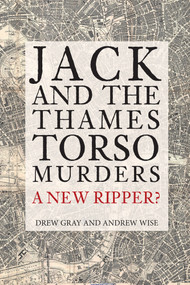 Jack and the Thames Torso Murders (A New Ripper?) by Drew Gray, Andrew Wise, 9781445687766
