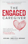 The Engaged Caregiver: How to Build a Performance-Driven Workforce to Reduce Burnout and Transform Care by Joseph Cabral, Thomas H. Lee, Martin Wright, 9781260461299