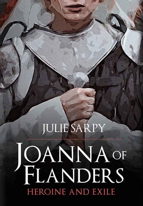 Joanna of Flanders (Heroine and Exile) by Julie Sarpy, 9781445688541