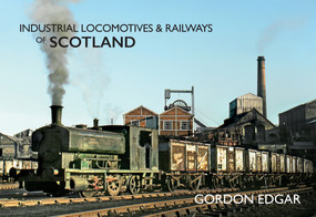Industrial Locomotives & Railways of Scotland by Gordon Edgar, 9781445649429