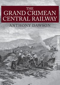 The Grand Crimean Central Railway by Anthony Dawson, 9781445671048