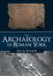 The Archaeology of Roman York by Adam Parker, 9781445686073