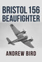 Bristol 156 Beaufighter by Andrew Bird, 9781445688787