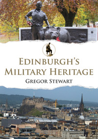Edinburgh's Military Heritage by Gregor Stewart, 9781445688800