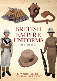 British Empire Uniforms 1919 to 1939 by Edward Hallett, Michael Skriletz, 9781445688947