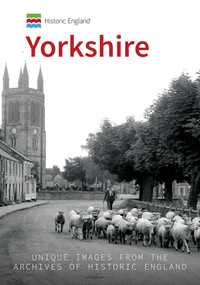 Historic England: Yorkshire (Unique Images From The Archives of Historic England) by Graham Stables, Historic England, 9781445691817