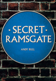 Secret Ramsgate by Andy Bull, 9781445692555