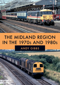 The Midland Region in the 1970s and 1980s by Andy Gibbs, 9781445681870