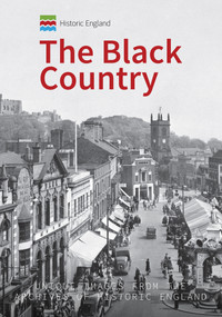 Historic England: The Black Country (Unique Images from the Archives of Historic England) by Andrew Homer, Historic England, 9781445691251