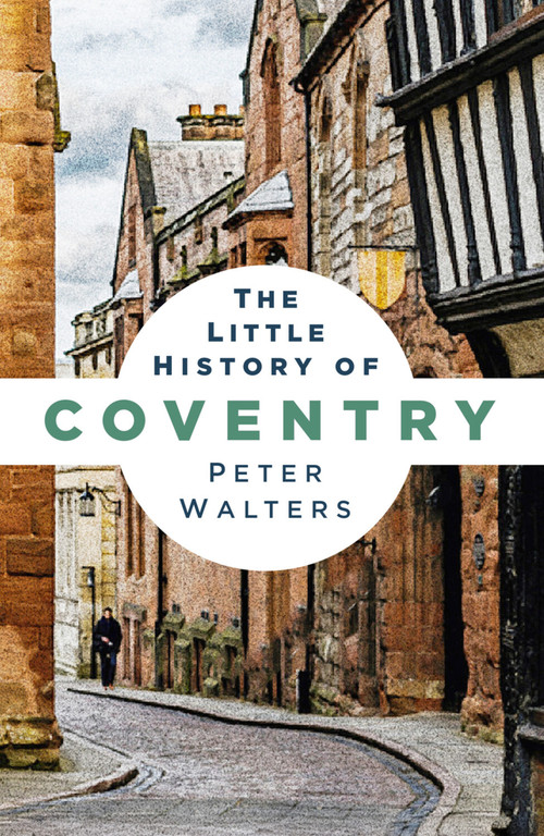 The Little History of Coventry by Peter Walters, 9780750989084
