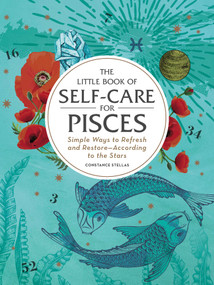 The Little Book of Self-Care for Pisces (Simple Ways to Refresh and Restore-According to the Stars) by Constance Stellas, 9781507209868