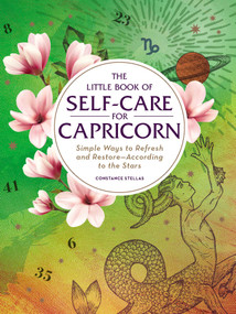 The Little Book of Self-Care for Capricorn (Simple Ways to Refresh and Restore-According to the Stars) by Constance Stellas, 9781507209820