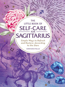 The Little Book of Self-Care for Sagittarius (Simple Ways to Refresh and Restore-According to the Stars) by Constance Stellas, 9781507209806