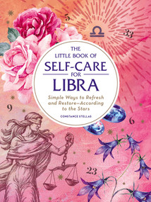 The Little Book of Self-Care for Libra (Simple Ways to Refresh and Restore-According to the Stars) by Constance Stellas, 9781507209769