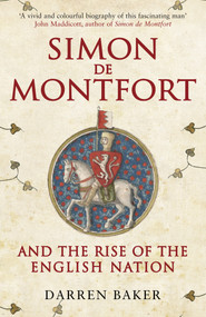 Simon de Montfort and the Rise of the English Nation (The Life of Simon de Montfort) by Darren Baker, 9781445660110