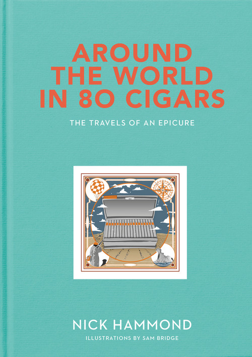 Around the World in 80 Cigars (The Travels of an Epicure) by Nick Hammond, Sam Bridge, 9781910453681