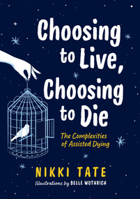 Choosing to Live, Choosing to Die (The Complexities of Assisted Dying) by Nikki Tate, Belle Wuthrich, 9781459818897