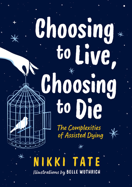 Choosing to Live, Choosing to Die (The Complexities of Assisted Dying) by Nikki Tate, Belle Wuthrich, 9781459818897