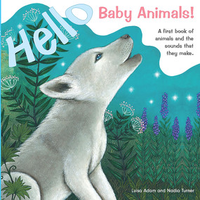Hello Baby Animals! (A First Book of Animals and the Sounds that They Make) by Luisa Adam, Nadia Turner, 9780648409557