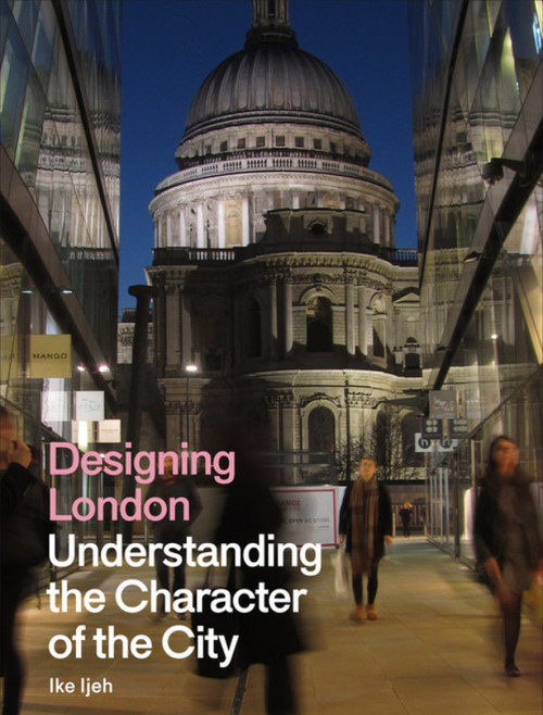 Designing London (Understanding the Character of the City) by Ike Ijeh, Ike Ijeh, 9781848223264