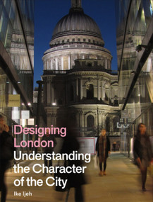 Designing London (Understanding the Character of the City) by Ike Ijeh, Ike Ijeh, 9781848223264