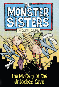 The Monster Sisters and the Mystery of the Unlocked Cave by Gareth Gaudin, 9781459822269