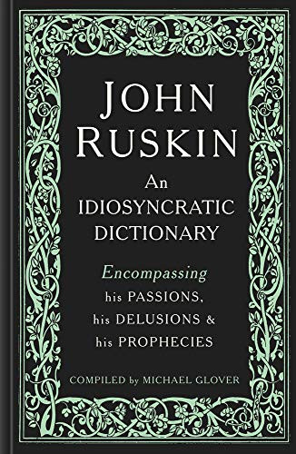 John Ruskin (An Idiosyncratic Dictionary Encompassing his Passions, his Delusions and his Prophecies) by Michael Glover, 9781848223745