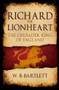 Richard the Lionheart (The Crusader King of England) by W. B. Bartlett, 9781445689470