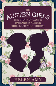 The Austen Girls (The Story of Jane & Cassandra Austen, the Closest of Sisters) by Helen Amy, 9781445675862