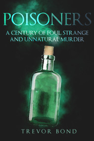 The Poisoners (Foul, Strange and Unnatural Murder) by Trevor Bond, 9781445692098
